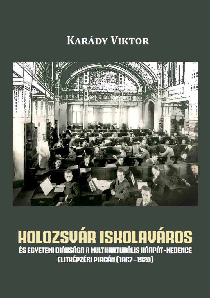 Kolozsvár iskolaváros és egyetemi diáksága a multikulturális Kárpát-medence elitképzési piacán (1967–1918) — borító